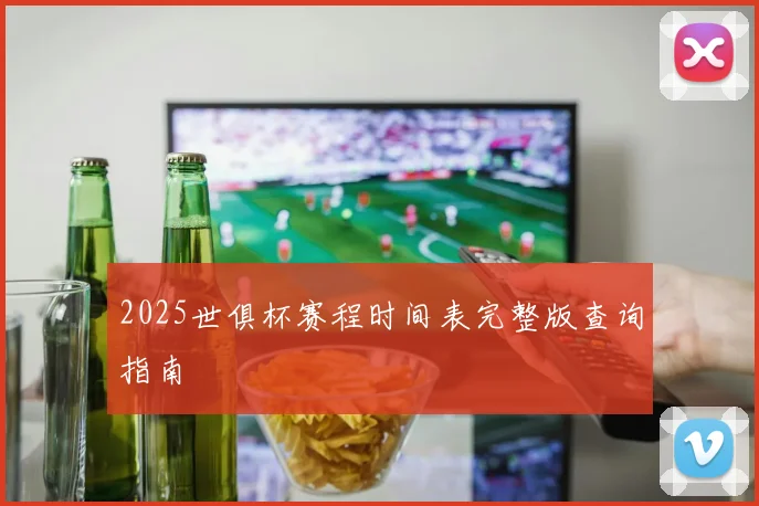 2025世俱杯赛程时间表完整版查询指南