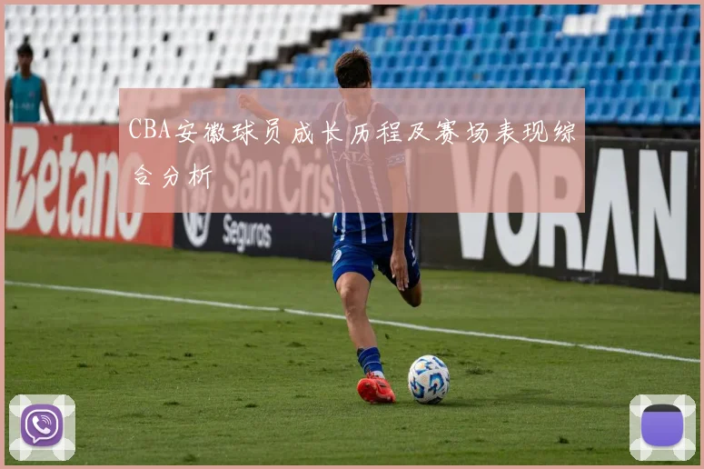 CBA安徽球员成长历程及赛场表现综合分析