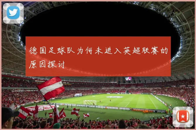 德国足球队为何未进入英超联赛的原因探讨